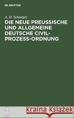 Die neue Preußische und Allgemeine Deutsche Civil-Prozeß-Ordnung A D Schnitger 9783111156743 De Gruyter
