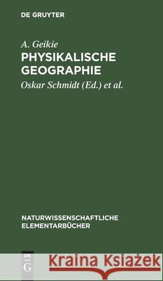 Physikalische Geographie A Oskar Geikie Schmidt, Oskar Schmidt, Georg Gerland 9783111161136 De Gruyter