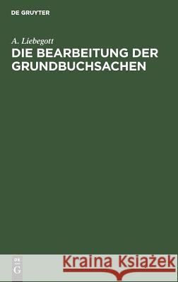 Die Bearbeitung der Grundbuchsachen A Liebegott 9783111171166 De Gruyter