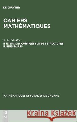 Cahiers mathématiques, II, Exercices corrigés sur des structures élémentaires A -M Décaillot 9783111172835 Walter de Gruyter