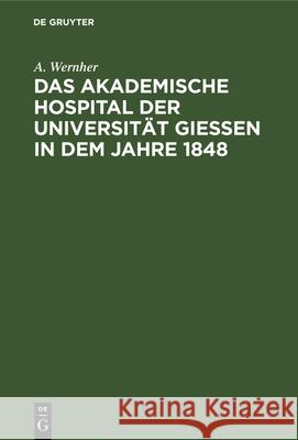 Das akademische Hospital der Universität Giessen in dem Jahre 1848 A Wernher 9783112337158 De Gruyter