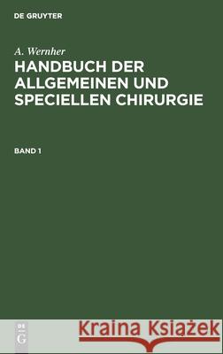 Handbuch der allgemeinen und speciellen Chirurgie Handbuch der allgemeinen und speciellen Chirurgie A Wernher, No Contributor 9783112337172 De Gruyter