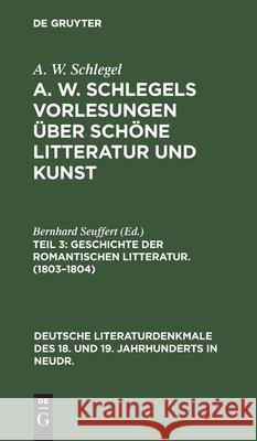 Geschichte Der Romantischen Litteratur. (1803-1804): (Nebst Personenregister Zu Den Drei Teilen) A W Schlegel, No Contributor 9783112354452 De Gruyter