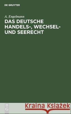 Das Deutsche Handels-, Wechsel- Und Seerecht A Engelmann 9783112377918 De Gruyter