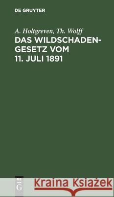 Das Wildschadengesetz Vom 11. Juli 1891 A Th Holtgreven Wolff, Th Wolff 9783112379554 De Gruyter