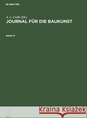 Journal Für Die Baukunst. Band 27 A L Crelle, No Contributor 9783112389119 De Gruyter