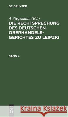 Die Rechtsprechung des Deutschen Oberhandelsgerichtes zu Leipzig A Stegemann, No Contributor 9783112394212 De Gruyter