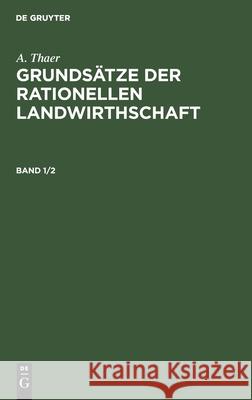 A. Thaer: Grundsätze Der Rationellen Landwirthschaft. Band 1/2 A Thaer, No Contributor 9783112397459 De Gruyter