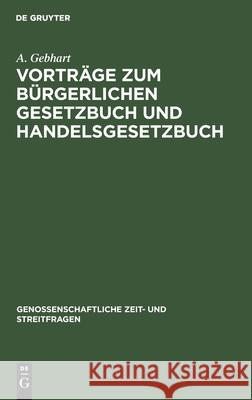 Vorträge zum bürgerlichen Gesetzbuch und Handelsgesetzbuch A Gebhart 9783112426937 De Gruyter