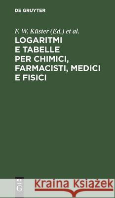 Logaritmi E Tabelle Per Chimici, Farmacisti, Medici E Fisici L Scaletta, C Hornstein, A Thiel, No Contributor 9783112514979 De Gruyter