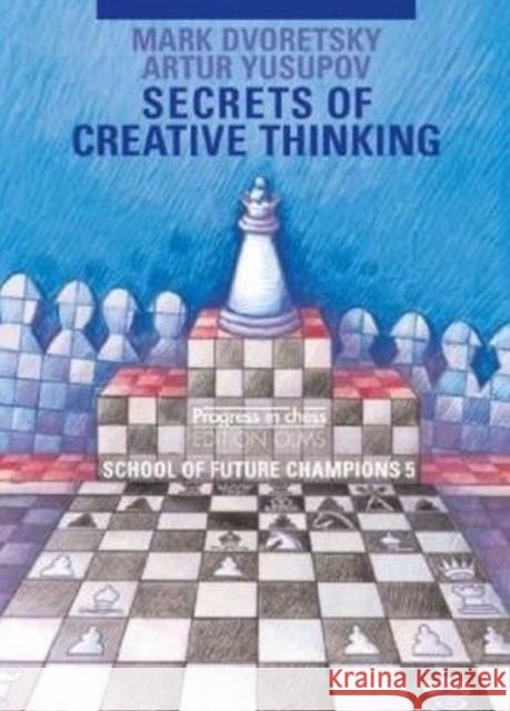 Secrets of Creative Thinking: School of Future Chess Champions -- Volume 5 Mark Dvoretsky, Artur Yusupov, Ken Neat 9783283005191 Edition Olms