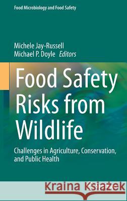 Food Safety Risks from Wildlife: Challenges in Agriculture, Conservation, and Public Health Jay-Russell, Michele 9783319244402 Springer