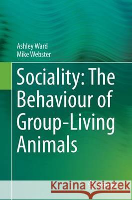 Sociality: The Behaviour of Group-Living Animals Ashley Ward Mike Webster 9783319285832 Springer