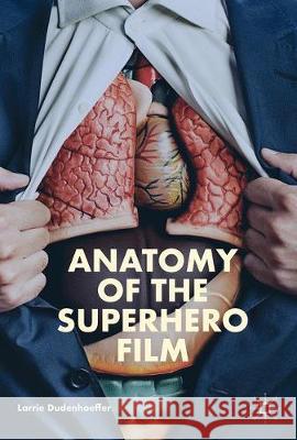 Anatomy of the Superhero Film Larrie Dudenhoeffer 9783319579214 Palgrave MacMillan