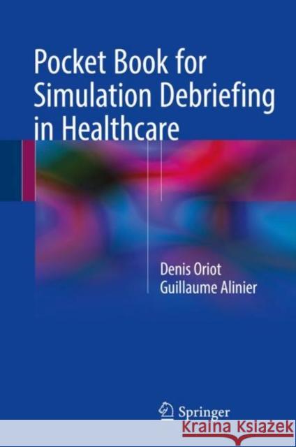 Pocket Book for Simulation Debriefing in Healthcare Denis Oriot Guillaume Alinier 9783319598819 Springer