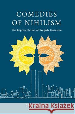 Comedies of Nihilism: The Representation of Tragedy Onscreen Khan, Amir 9783319598932 Palgrave MacMillan