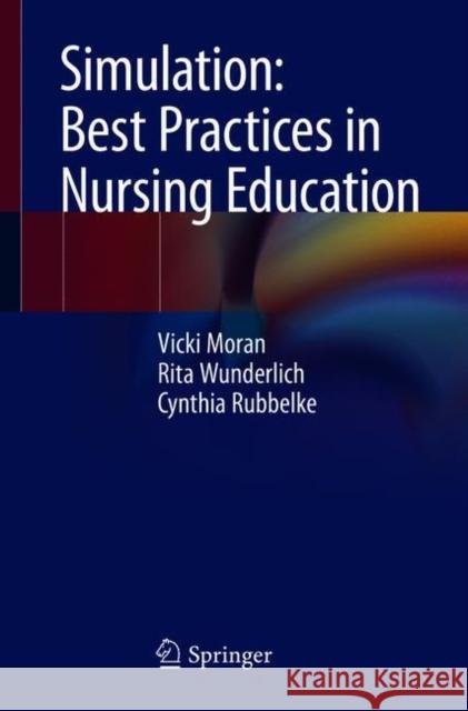 Simulation: Best Practices in Nursing Education Vicki Moran Rita Wunderlich Cynthia Rubbelke 9783319898209 Springer