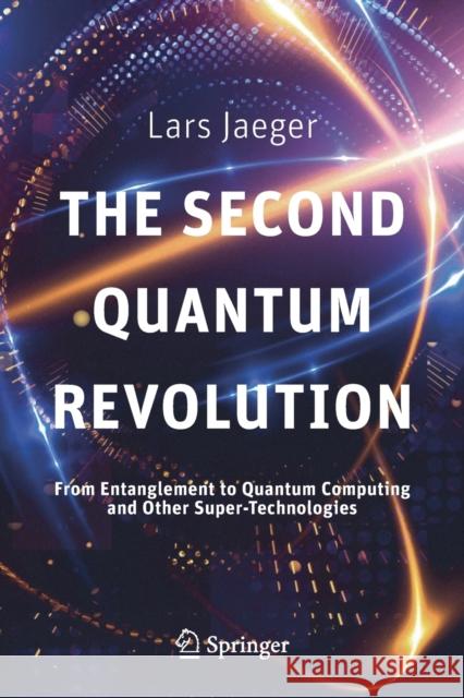 The Second Quantum Revolution: From Entanglement to Quantum Computing and Other Super-Technologies Jaeger, Lars 9783319988238 Springer