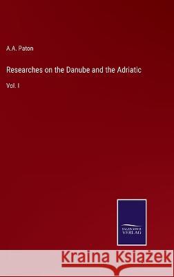 Researches on the Danube and the Adriatic: Vol. I A a Paton 9783375033736 Salzwasser-Verlag