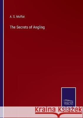 The Secrets of Angling A S Moffat 9783375038908 Salzwasser-Verlag