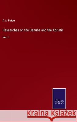 Researches on the Danube and the Adriatic: Vol. II A a Paton 9783375066710 Salzwasser-Verlag