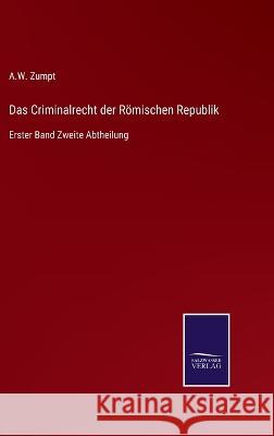Das Criminalrecht der Römischen Republik: Erster Band Zweite Abtheilung A W Zumpt 9783375091910 Salzwasser-Verlag