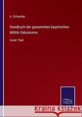 Handbuch der gesammten bayerischen Militär-Oekonomie: Erster Theil A Schneider 9783375117108 Salzwasser-Verlag