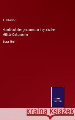 Handbuch der gesammten bayerischen Militär-Oekonomie: Erster Theil A Schneider 9783375117115 Salzwasser-Verlag