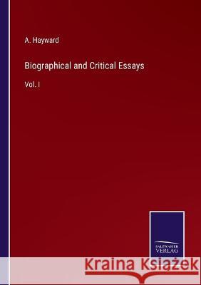 Biographical and Critical Essays: Vol. I A Hayward 9783375126742 Salzwasser-Verlag