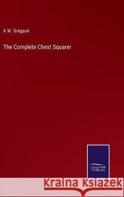 The Complete Chest Squarer A W Gregson 9783375127978 Salzwasser-Verlag
