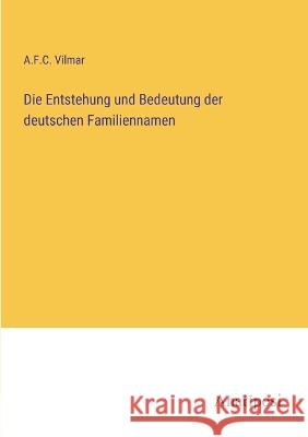 Die Entstehung und Bedeutung der deutschen Familiennamen A F C Vilmar   9783382016982 Anatiposi Verlag
