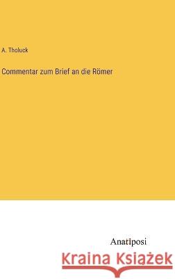Commentar zum Brief an die Roemer A Tholuck   9783382026936 Anatiposi Verlag