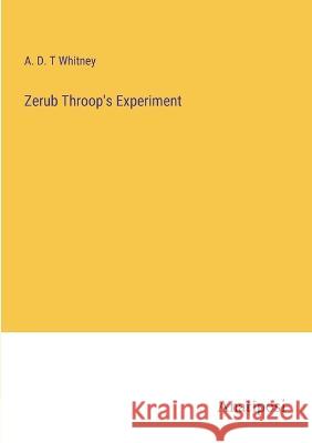 Zerub Throop's Experiment A D T Whitney   9783382139926 Anatiposi Verlag