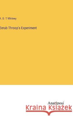 Zerub Throop's Experiment A D T Whitney   9783382139933 Anatiposi Verlag