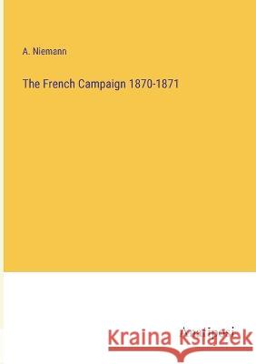 The French Campaign 1870-1871 A Niemann   9783382142803 Anatiposi Verlag