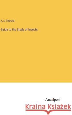 Guide to the Study of Insects A S Packard   9783382144555 Anatiposi Verlag