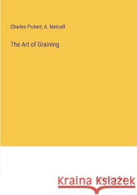 The Art of Graining Charles Pickert A Metcalf  9783382145224 Anatiposi Verlag