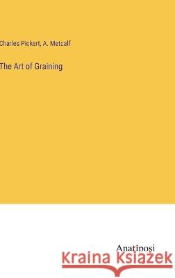 The Art of Graining Charles Pickert A Metcalf  9783382145231 Anatiposi Verlag