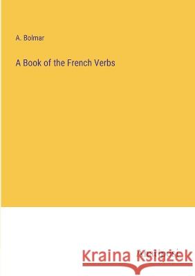 A Book of the French Verbs A Bolmar   9783382164461 Anatiposi Verlag