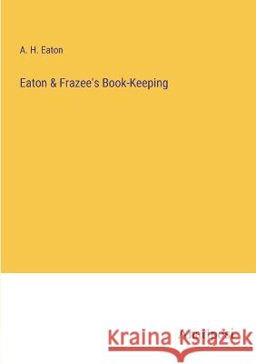 Eaton & Frazee's Book-Keeping A H Eaton   9783382168063 Anatiposi Verlag