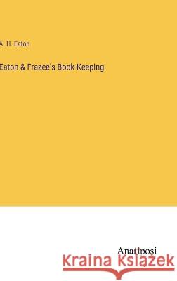 Eaton & Frazee's Book-Keeping A H Eaton   9783382168070 Anatiposi Verlag