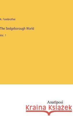 The Sedgeborough World: Vol. 1 A Farebrother   9783382171414 Anatiposi Verlag