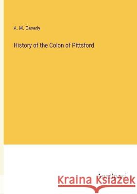 History of the Colon of Pittsford A M Caverly   9783382186487 Anatiposi Verlag
