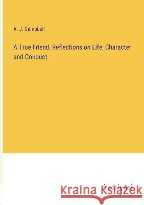 A True Friend, Reflections on Life, Character and Conduct A J Campbell   9783382196080 Anatiposi Verlag