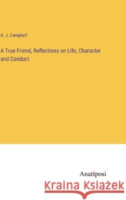 A True Friend, Reflections on Life, Character and Conduct A J Campbell   9783382196097 Anatiposi Verlag