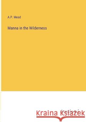 Manna in the Wilderness A P Mead   9783382320447 Anatiposi Verlag