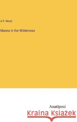 Manna in the Wilderness A P Mead   9783382320454 Anatiposi Verlag