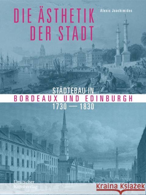 Die Ästhetik Der Stadt: Städtebau in Bordeaux Und Edinburgh 1730-1830 Joachimides, Alexis 9783422982475 Deutscher Kunstverlag