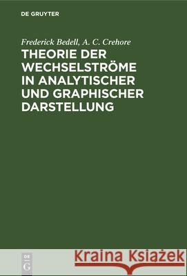 Theorie Der Wechselströme in Analytischer Und Graphischer Darstellung Frederick Bedell, A C Crehore 9783486729726 Walter de Gruyter