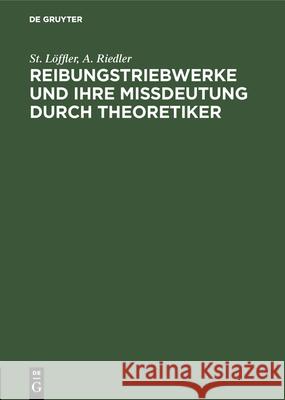 Reibungstriebwerke Und Ihre Missdeutung Durch Theoretiker St Löffler, A Riedler 9783486745924 Walter de Gruyter